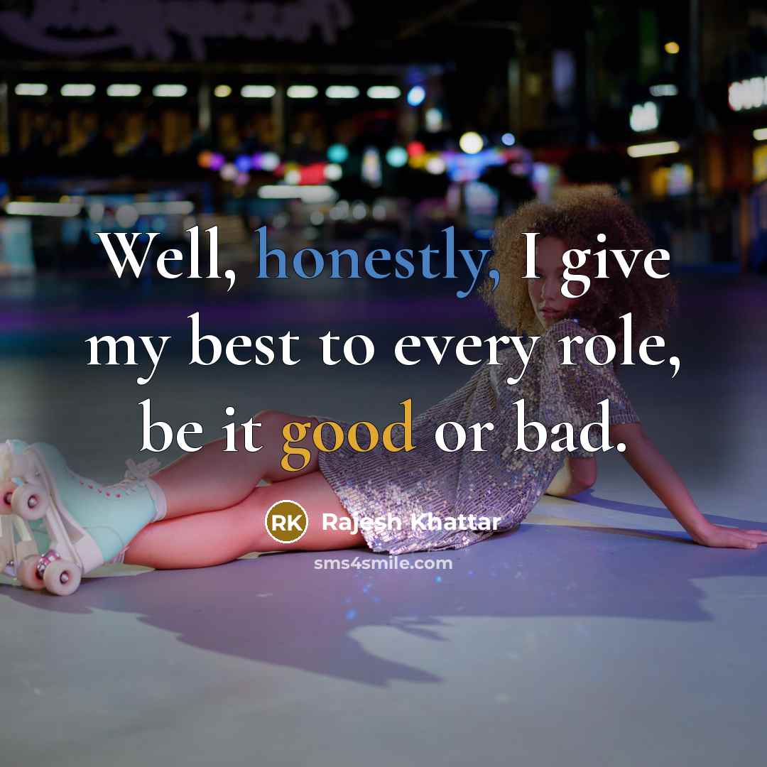 “Well, honestly, I give my best to every role, be it good or bad.” quote by Rajesh Khattar