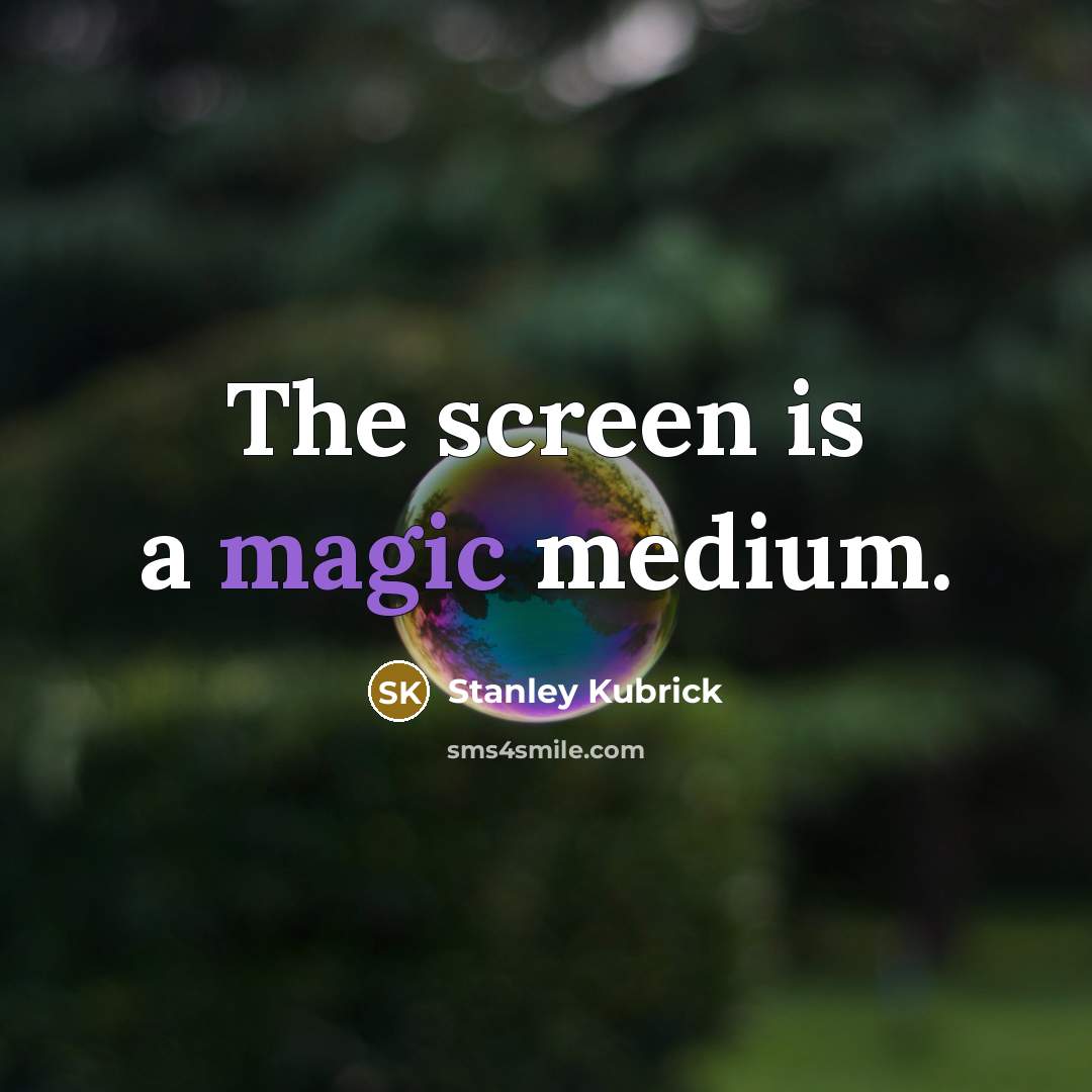 “The screen is a magic medium.” quote by Stanley Kubrick