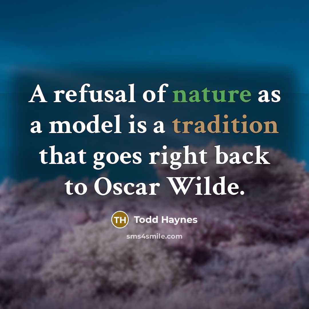 “A refusal of nature as a model is a tradition that goes right back to Oscar Wilde.” quote by Todd Haynes