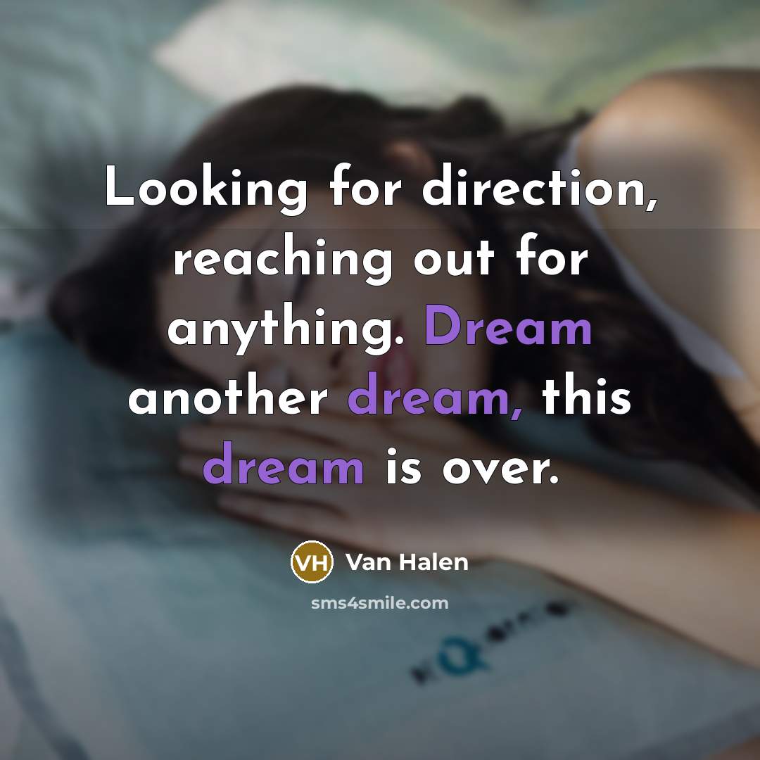 “Looking for direction, reaching out for anything. Dream another dream, this dream is over.” quote by Van Halen