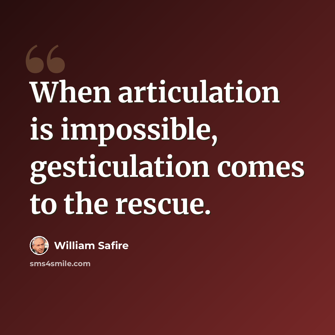 “When articulation is impossible, gesticulation comes to the rescue.” quote by William Safire