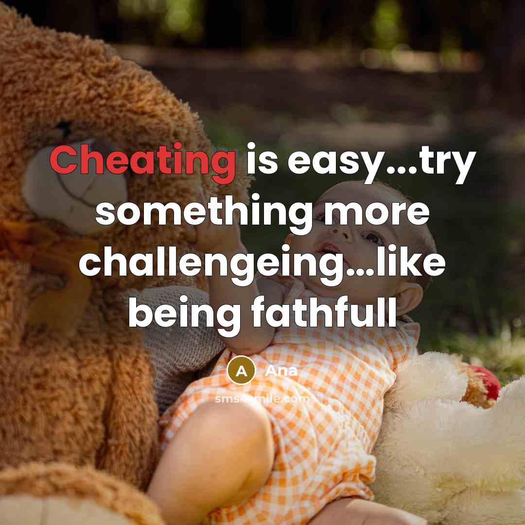 “Cheating is easy...try something more challengeing…like being fathfull” quote by Ana