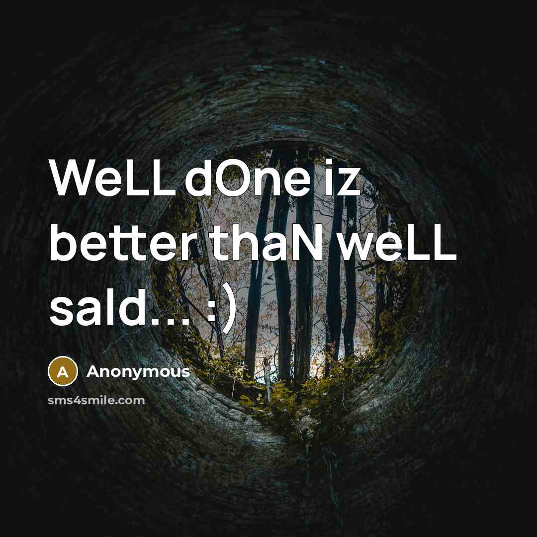 “WeLL dOne iz better thaN weLL saId... :)” quote by Anonymous