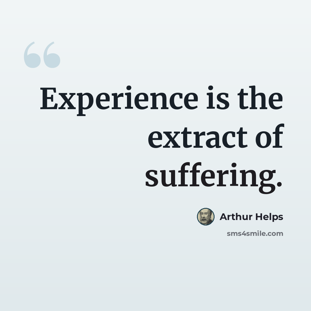 “Experience is the extract of suffering.” quote by Arthur Helps