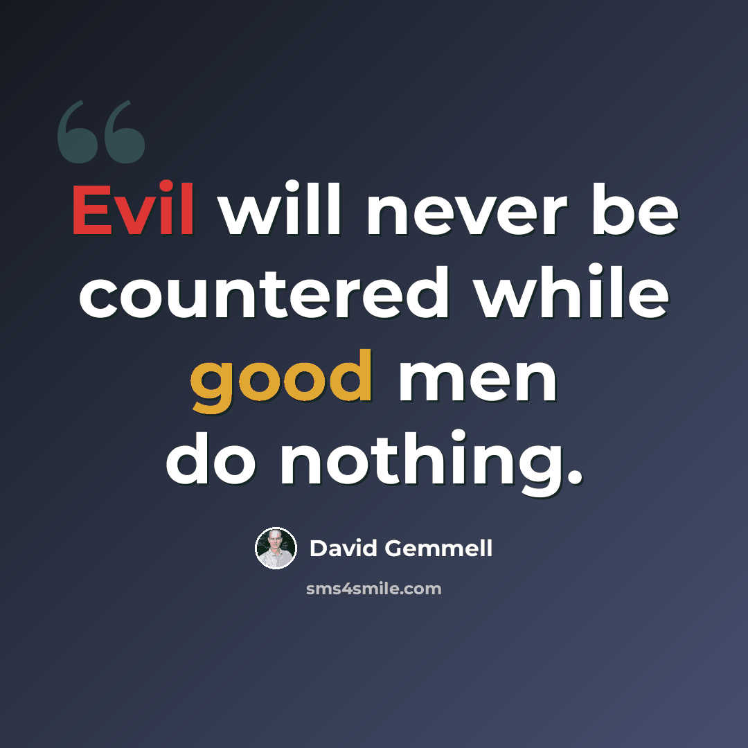 “Evil will never be countered while good men do nothing.” quote by David Gemmell