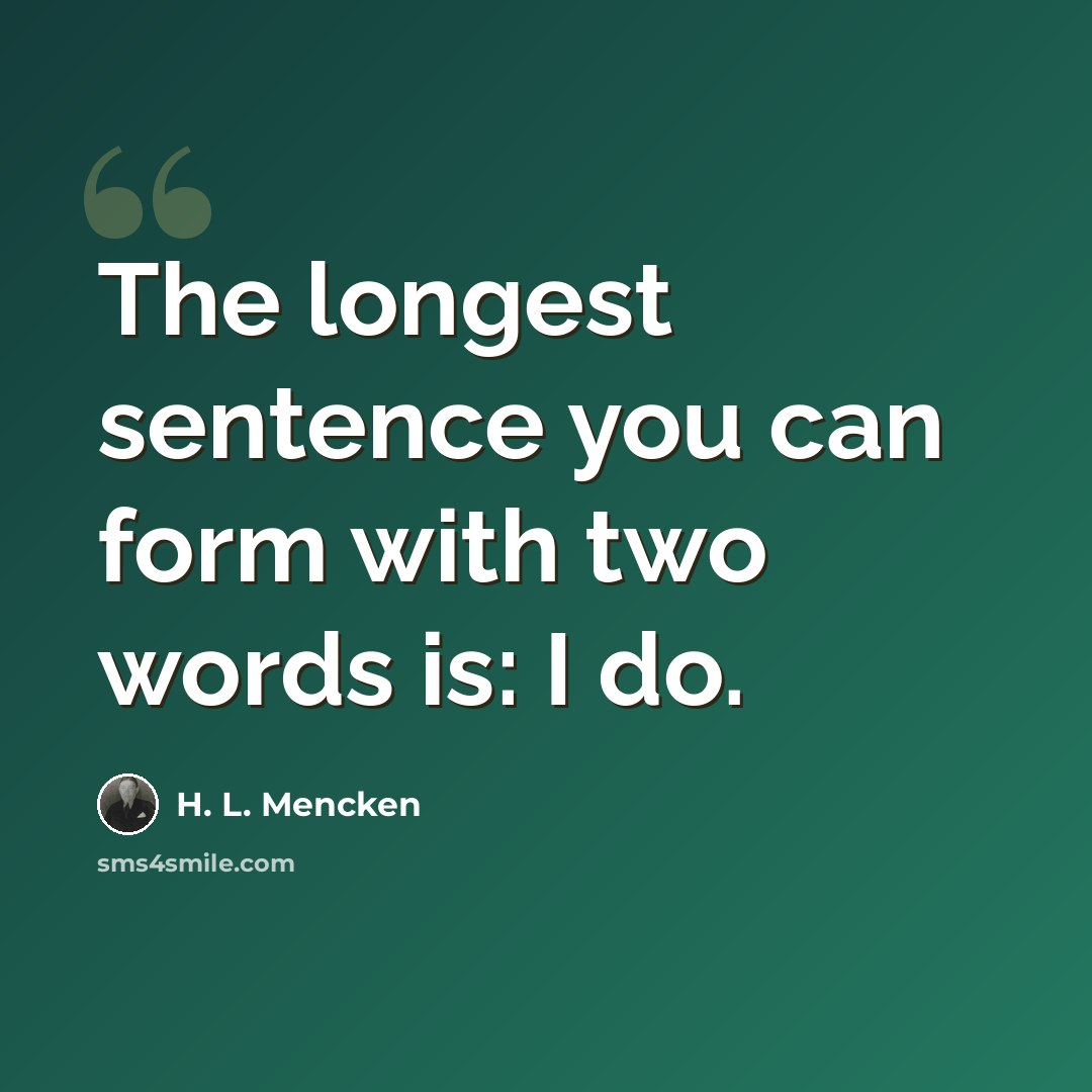 “The longest sentence you can form with two words is: I do.” quote by H. L. Mencken