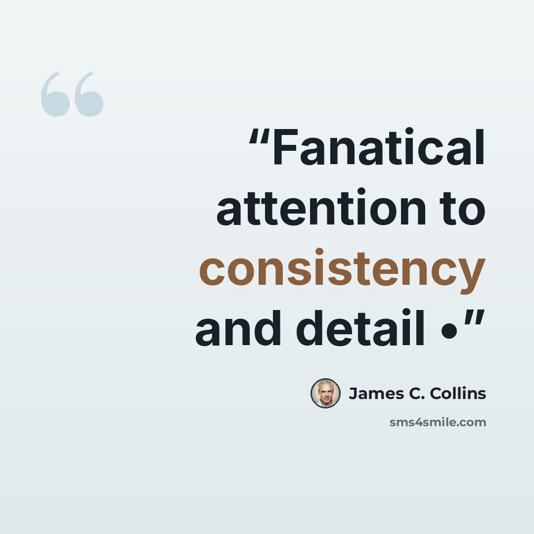 “Fanatical attention to consistency and detail •” quote by James C. Collins