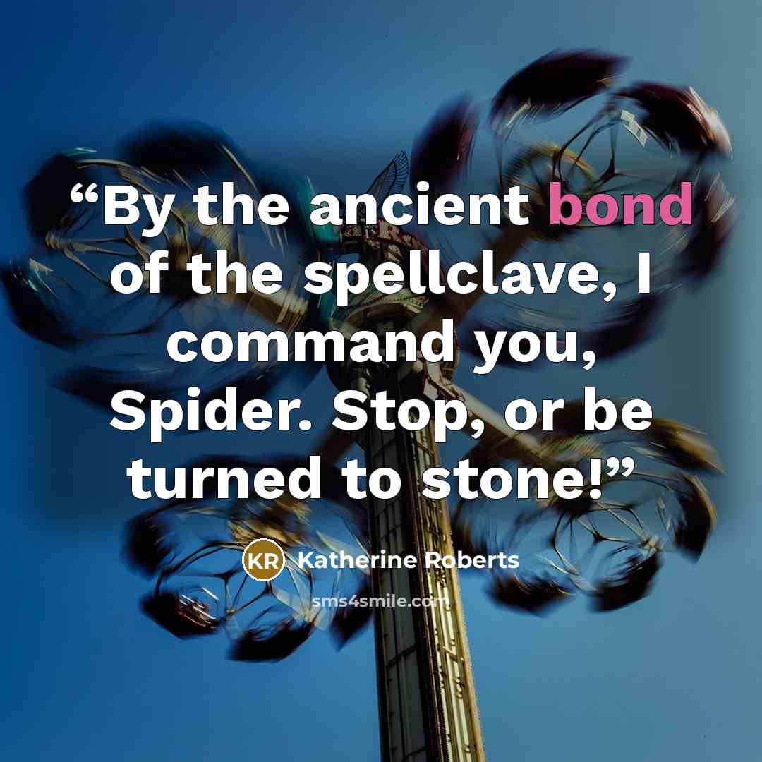 “By the ancient bond of the spellclave, I command you, Spider. Stop, or be turned to stone!” quote by Katherine Roberts