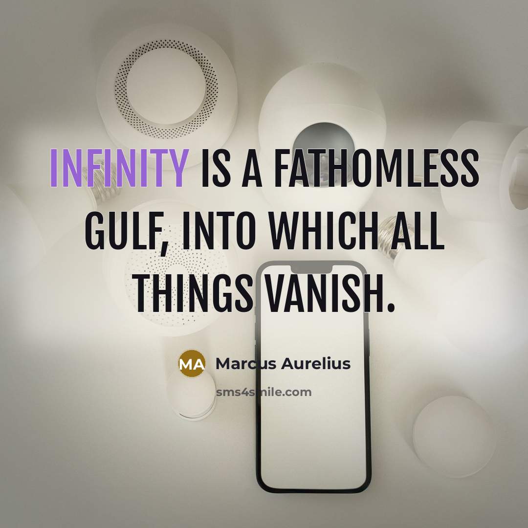 “Infinity is a fathomless gulf, into which all things vanish.” quote by Marcus Aurelius