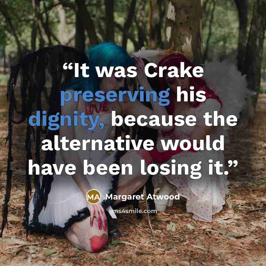 “It was Crake preserving his dignity, because the alternative would have been losing it.” quote by Margaret Atwood