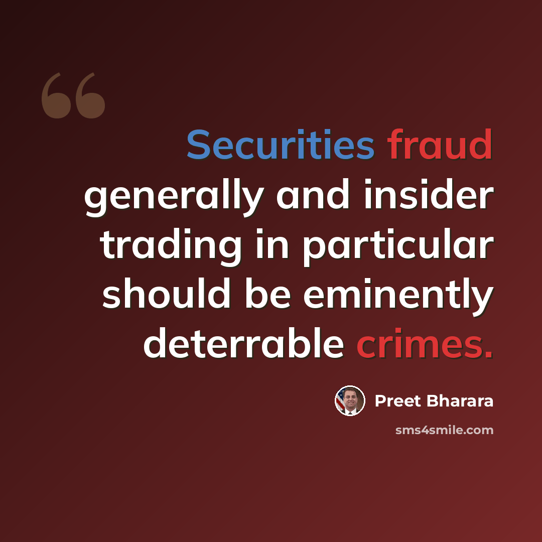 “Securities fraud generally and insider trading in particular should be eminently deterrable crimes.” quote by Preet Bharara