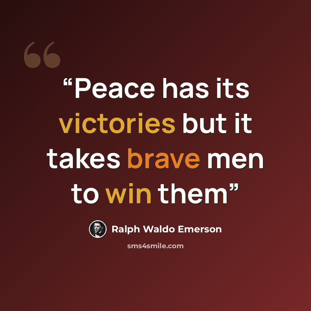 “Peace has its victories but it takes brave men to win them” quote by Ralph Waldo Emerson