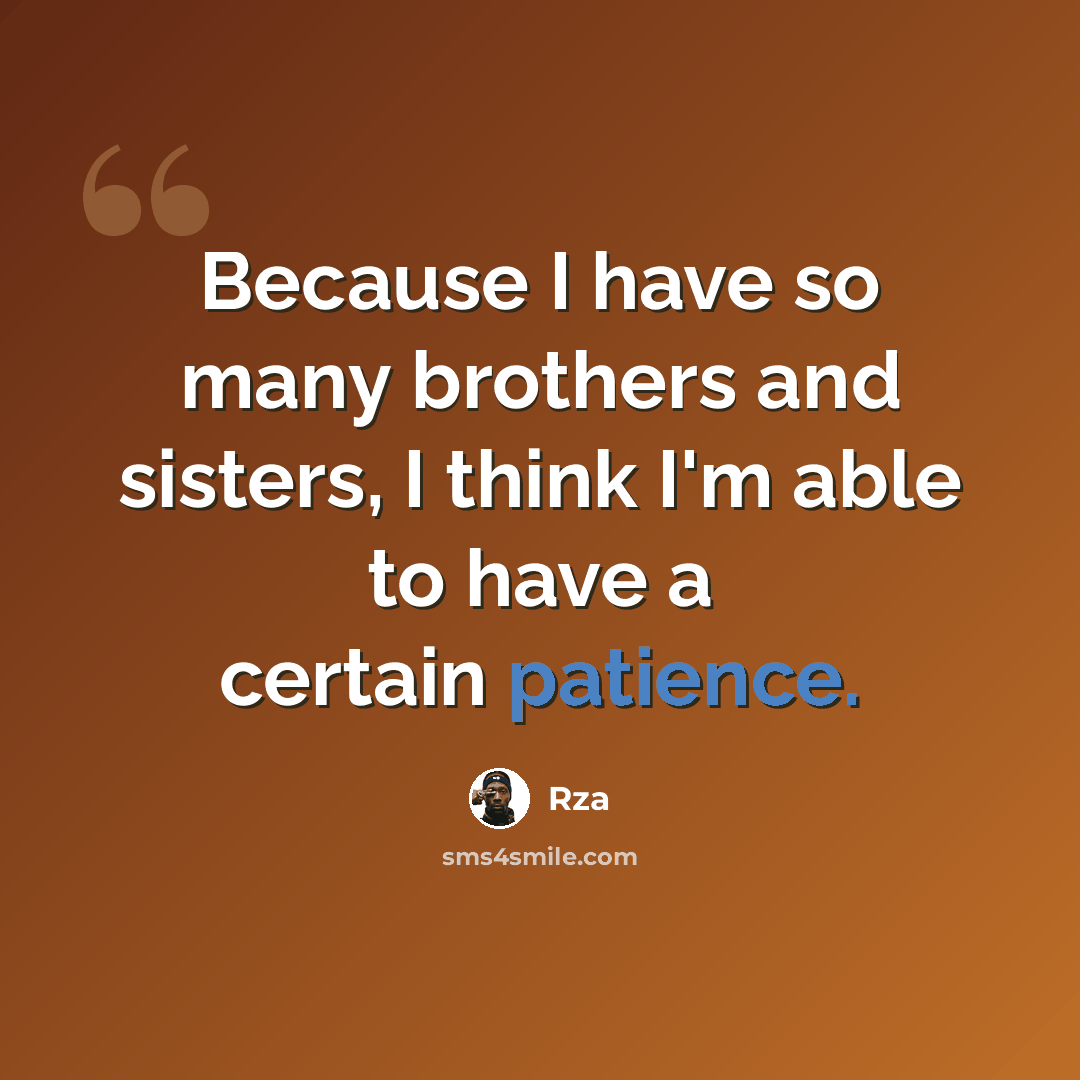“Because I have so many brothers and sisters, I think I'm able to have a certain patience.” quote by Rza