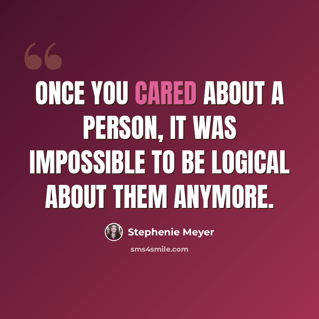 “Once you cared about a person, it was impossible to be logical about them anymore.” quote by Stephenie Meyer