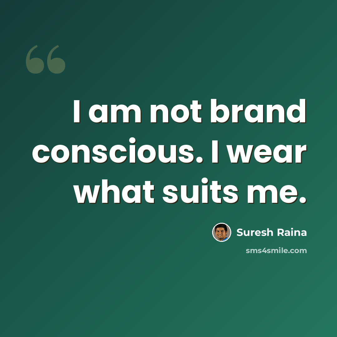 “I am not brand conscious. I wear what suits me.” quote by Suresh Raina