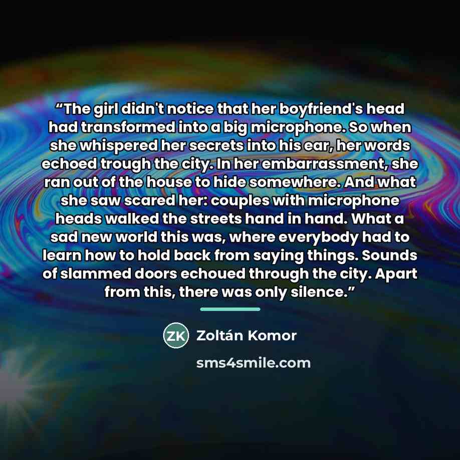 “The girl didn't notice that her boyfriend's head had transformed into a big microphone. So when she whispered her secrets into his ear, her words echoed trough the city. In her embarrassment, she ran out of the house to hide somewhere. And what she saw scared her: couples with microphone heads…” quote by Zoltán Komor