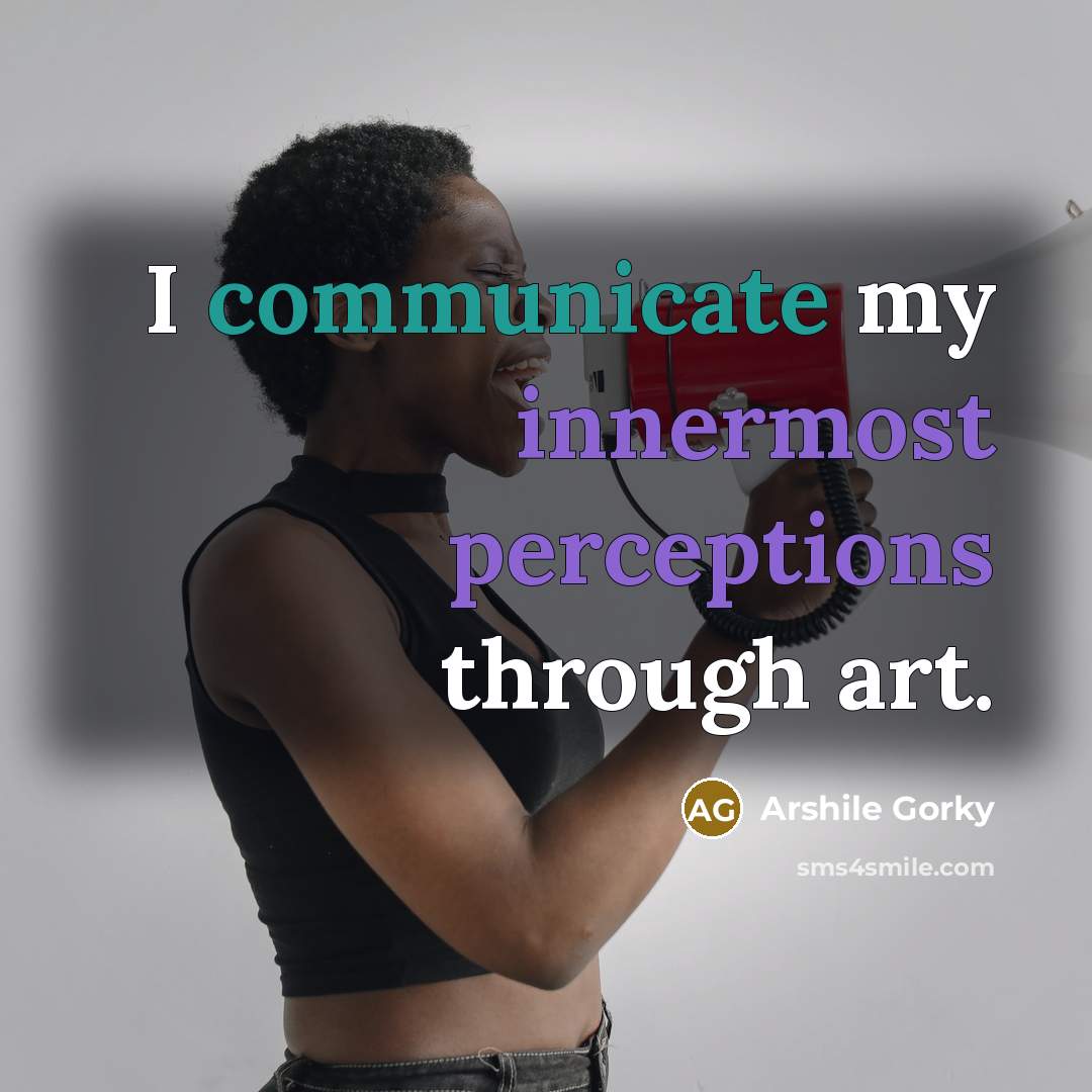 “I communicate my innermost perceptions through art.” quote by Arshile Gorky
