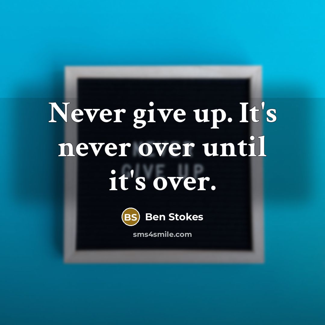 “Never give up. It's never over until it's over.” quote by Ben Stokes
