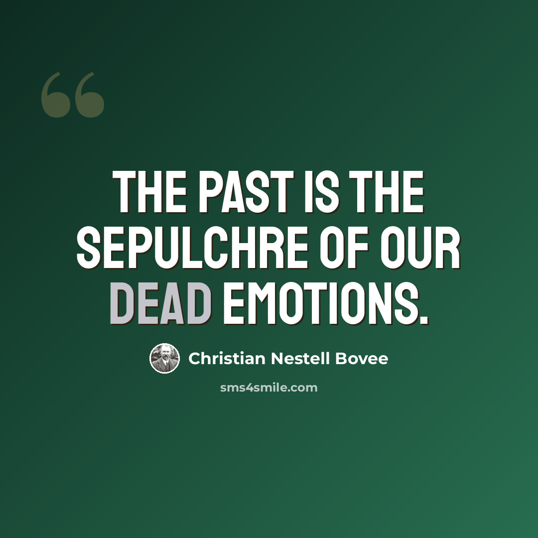 “The past is the sepulchre of our dead emotions.” quote by Christian Nestell Bovee