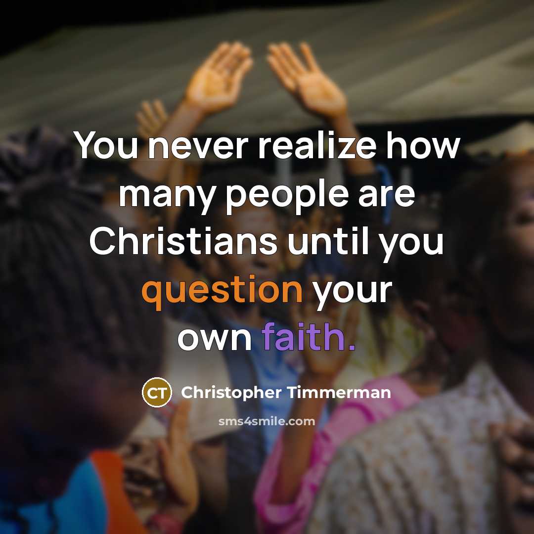 “You never realize how many people are Christians until you question your own faith.” quote by Christopher Timmerman