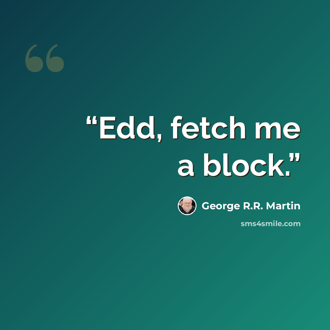 “Edd, fetch me a block.” quote by George R.R. Martin