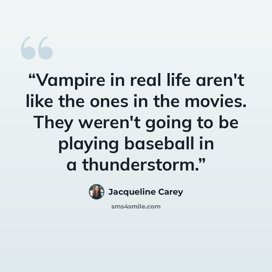 “Vampire in real life aren't like the ones in the movies. They weren't going to be playing baseball in a thunderstorm.” quote by Jacqueline Carey