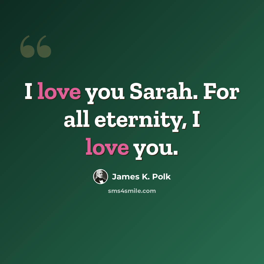 “I love you Sarah. For all eternity, I love you.” quote by James K. Polk