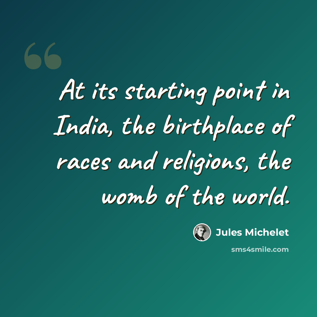 “At its starting point in India, the birthplace of races and religions, the womb of the world.” quote by Jules Michelet
