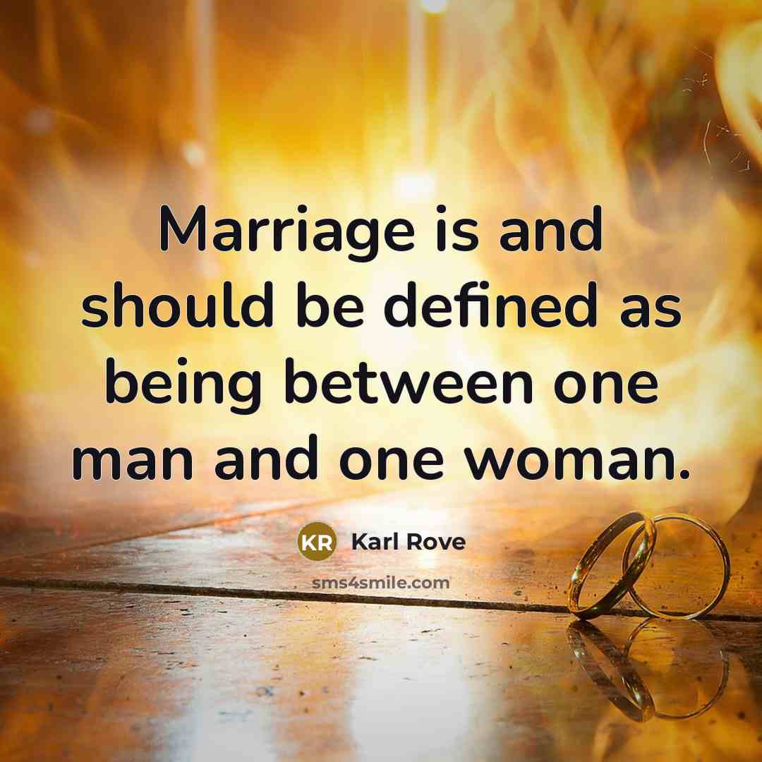 “Marriage is and should be defined as being between one man and one woman.” quote by Karl Rove