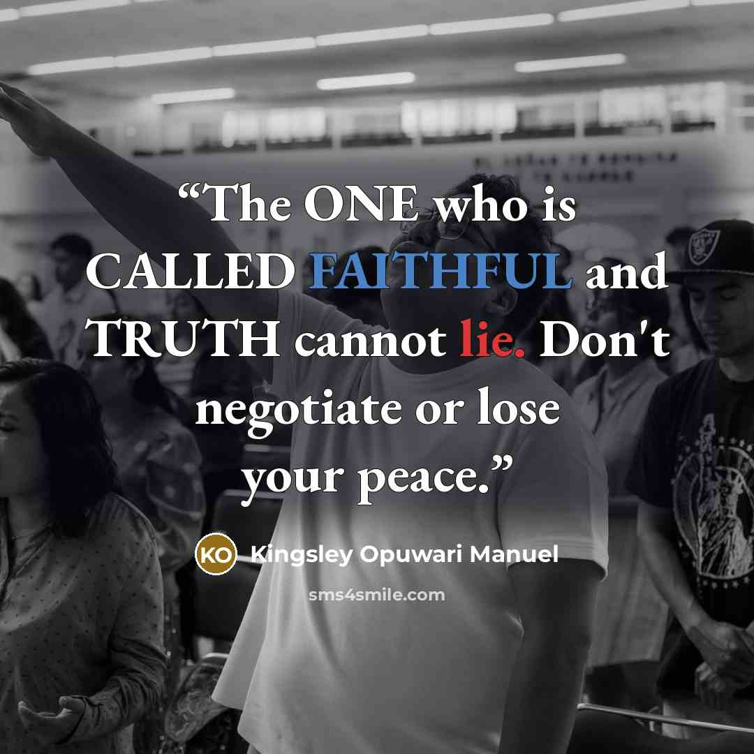 “The ONE who is CALLED FAITHFUL and TRUTH cannot lie. Don't negotiate or lose your peace.” quote by Kingsley Opuwari Manuel