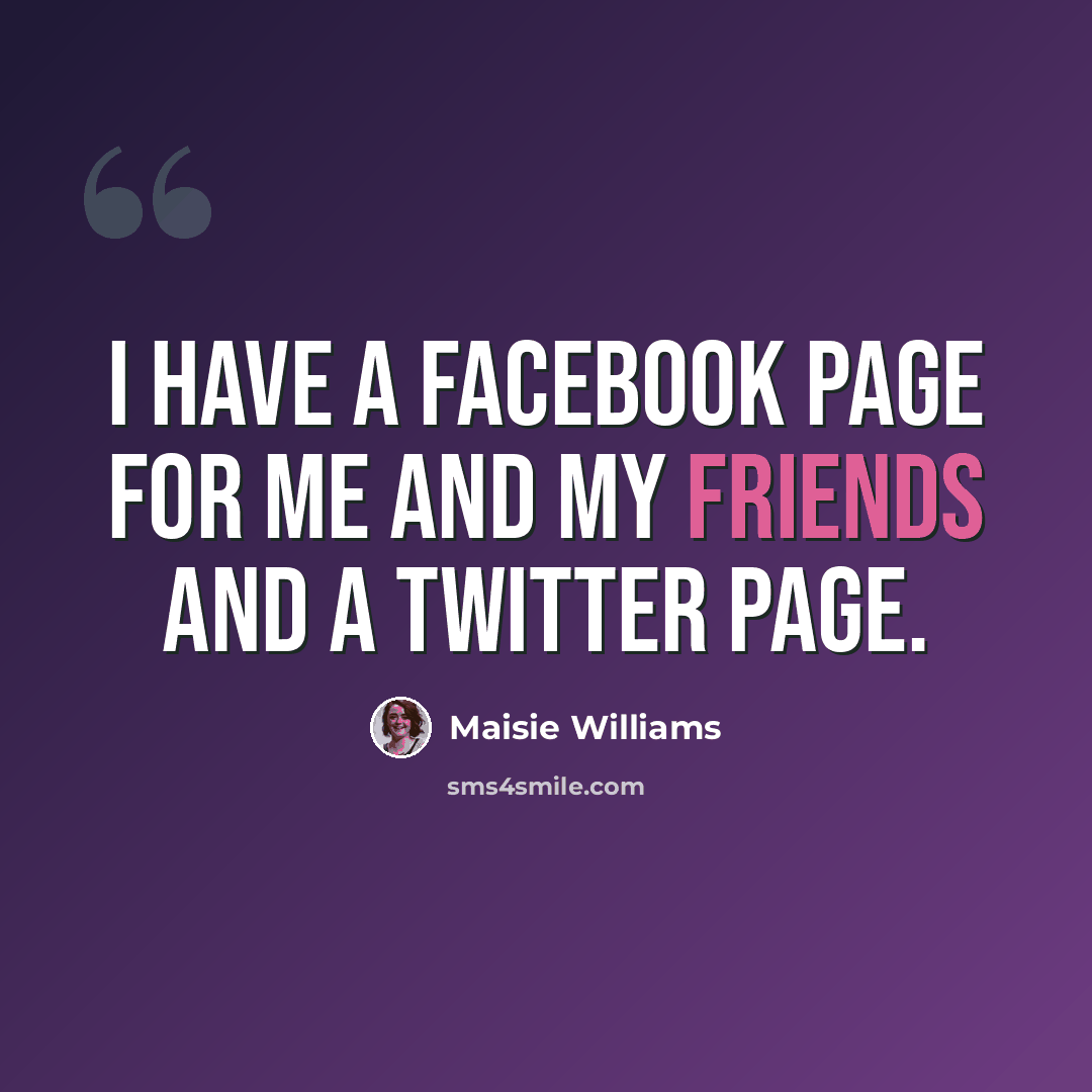 “I have a Facebook page for me and my friends and a Twitter page.” quote by Maisie Williams