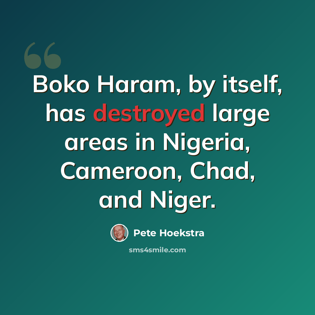 “Boko Haram, by itself, has destroyed large areas in Nigeria, Cameroon, Chad, and Niger.” quote by Pete Hoekstra