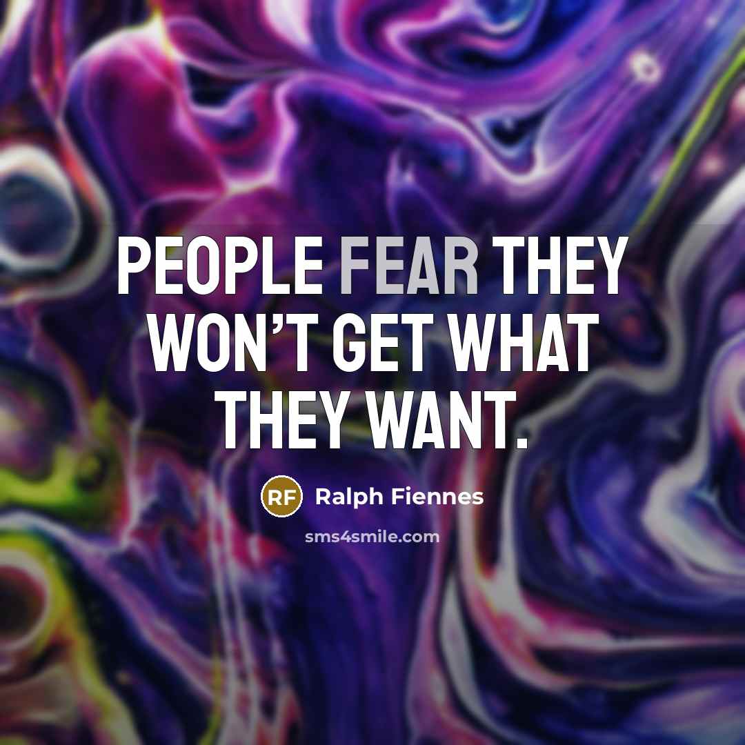 “People fear they won’t get what they want.” quote by Ralph Fiennes
