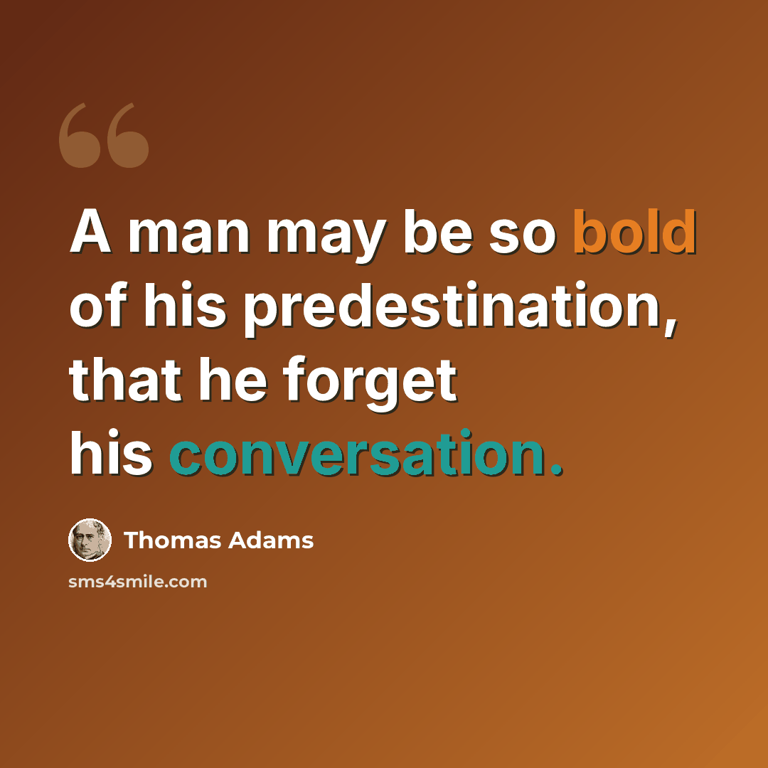 “A man may be so bold of his predestination, that he forget his conversation.” quote by Thomas Adams