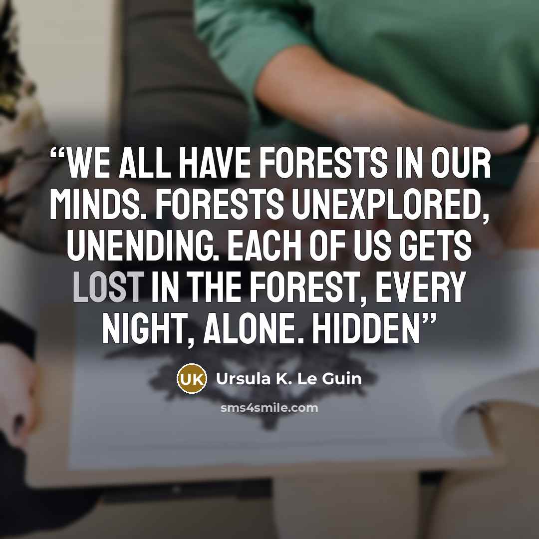 “We all have forests in our minds. Forests unexplored, unending. Each of us gets lost in the forest, every night, alone. Hidden” quote by Ursula K. Le Guin