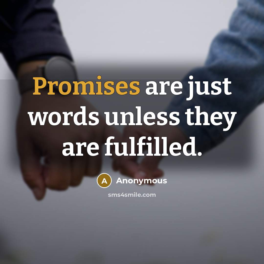 “Promises are just words unless they are fulfilled.” quote by Anonymous