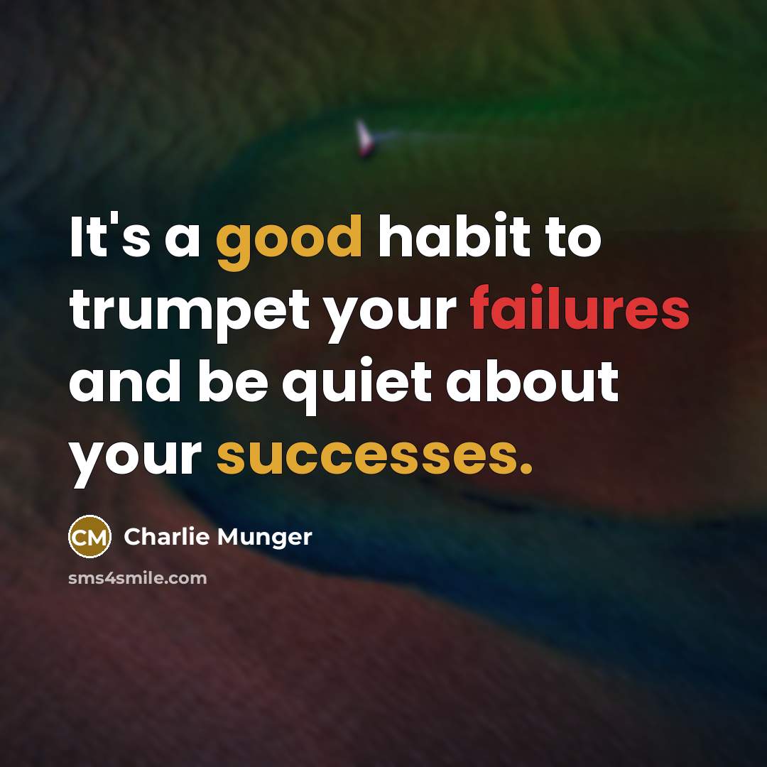 “It's a good habit to trumpet your failures and be quiet about your successes.” quote by Charlie Munger