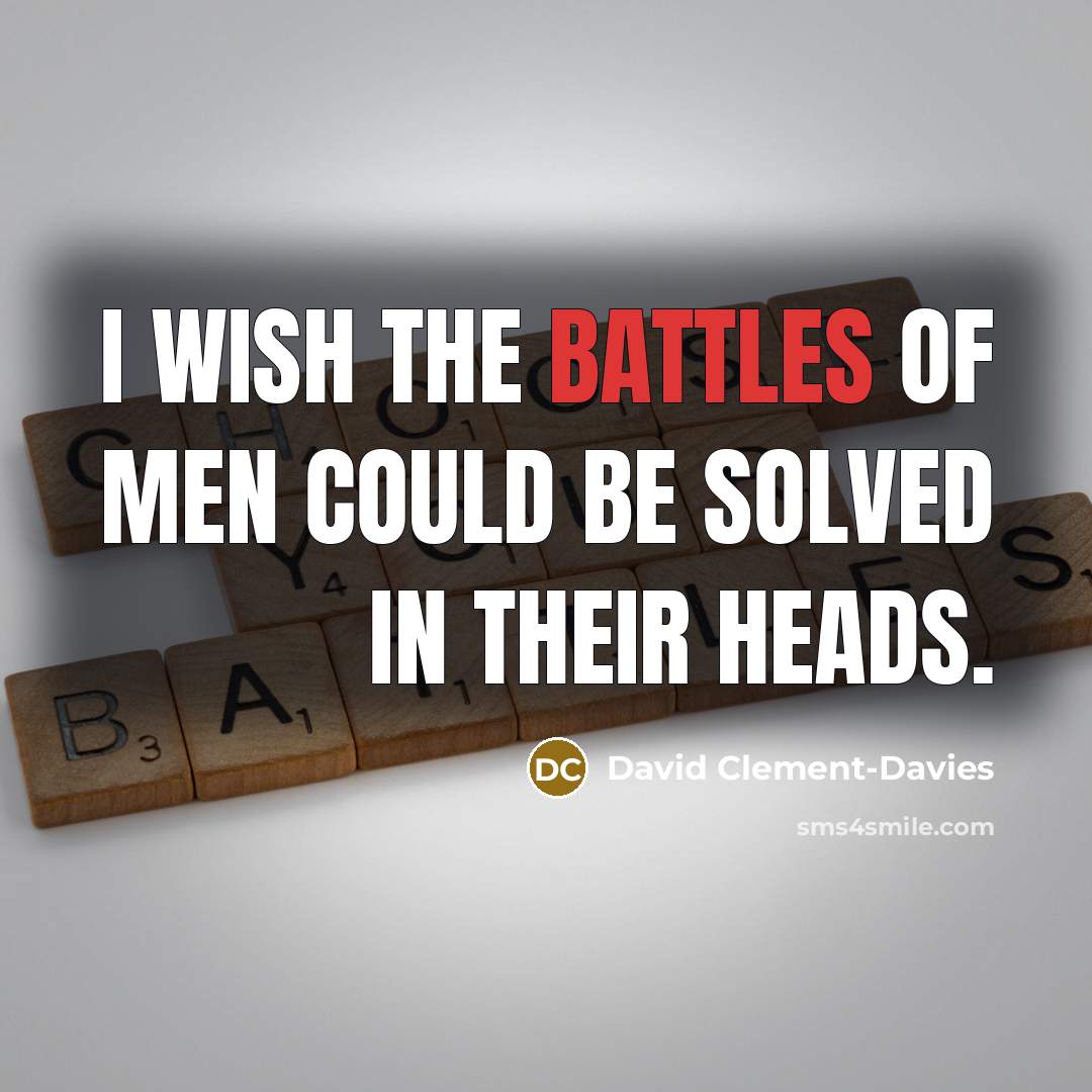 “I wish the battles of men could be solved in their heads.” quote by David Clement-Davies