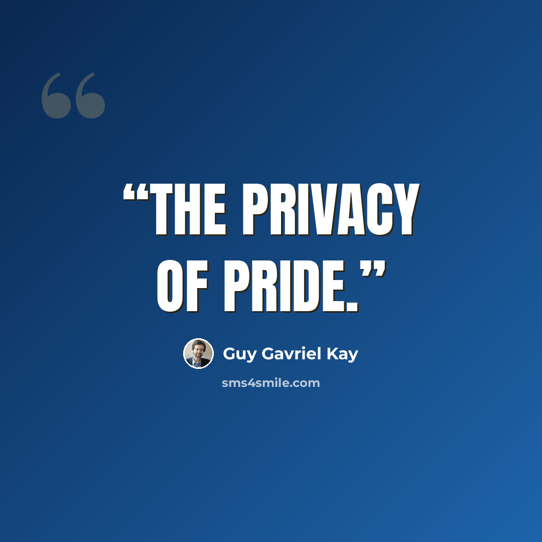 “The privacy of pride.” quote by Guy Gavriel Kay