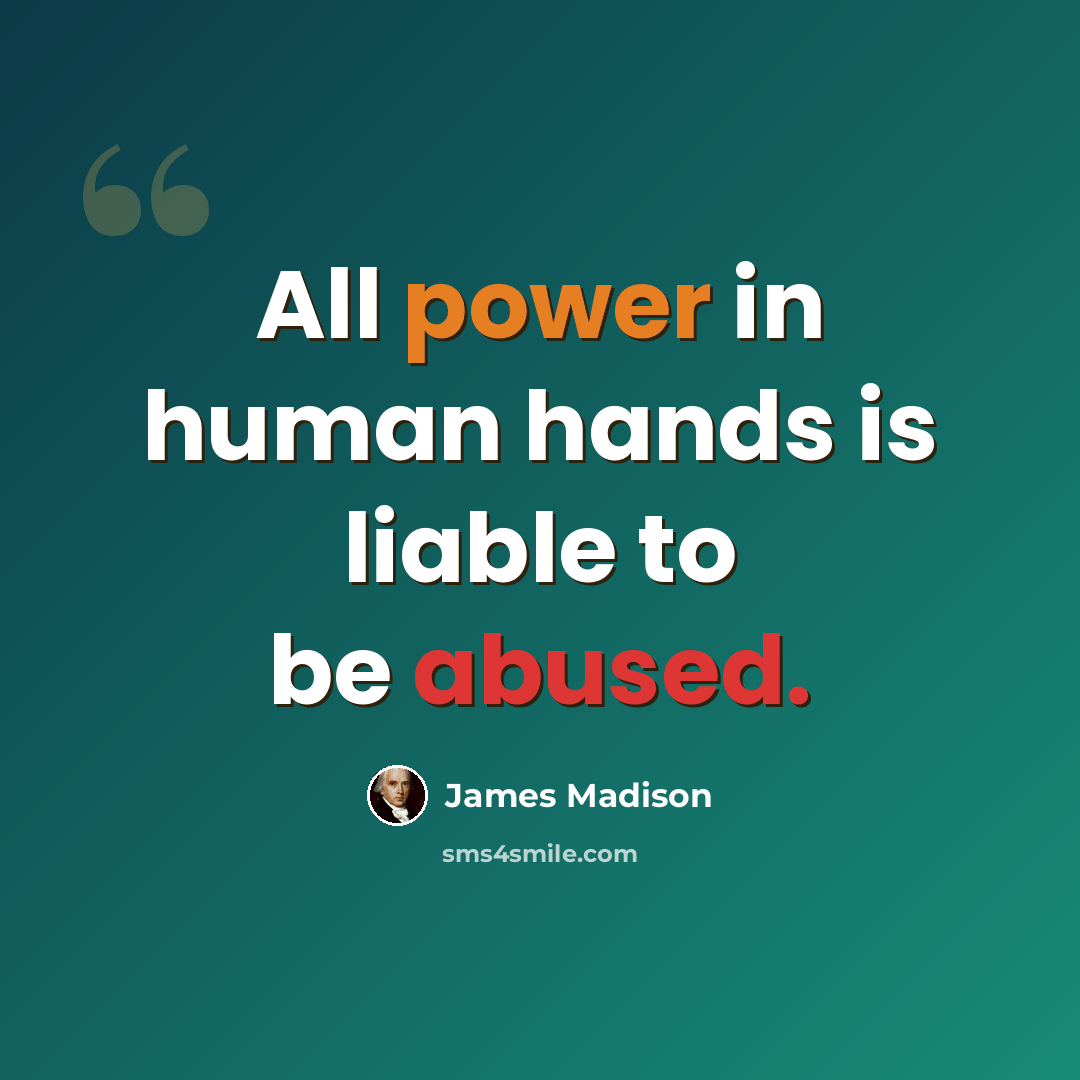 “All power in human hands is liable to be abused.” quote by James Madison