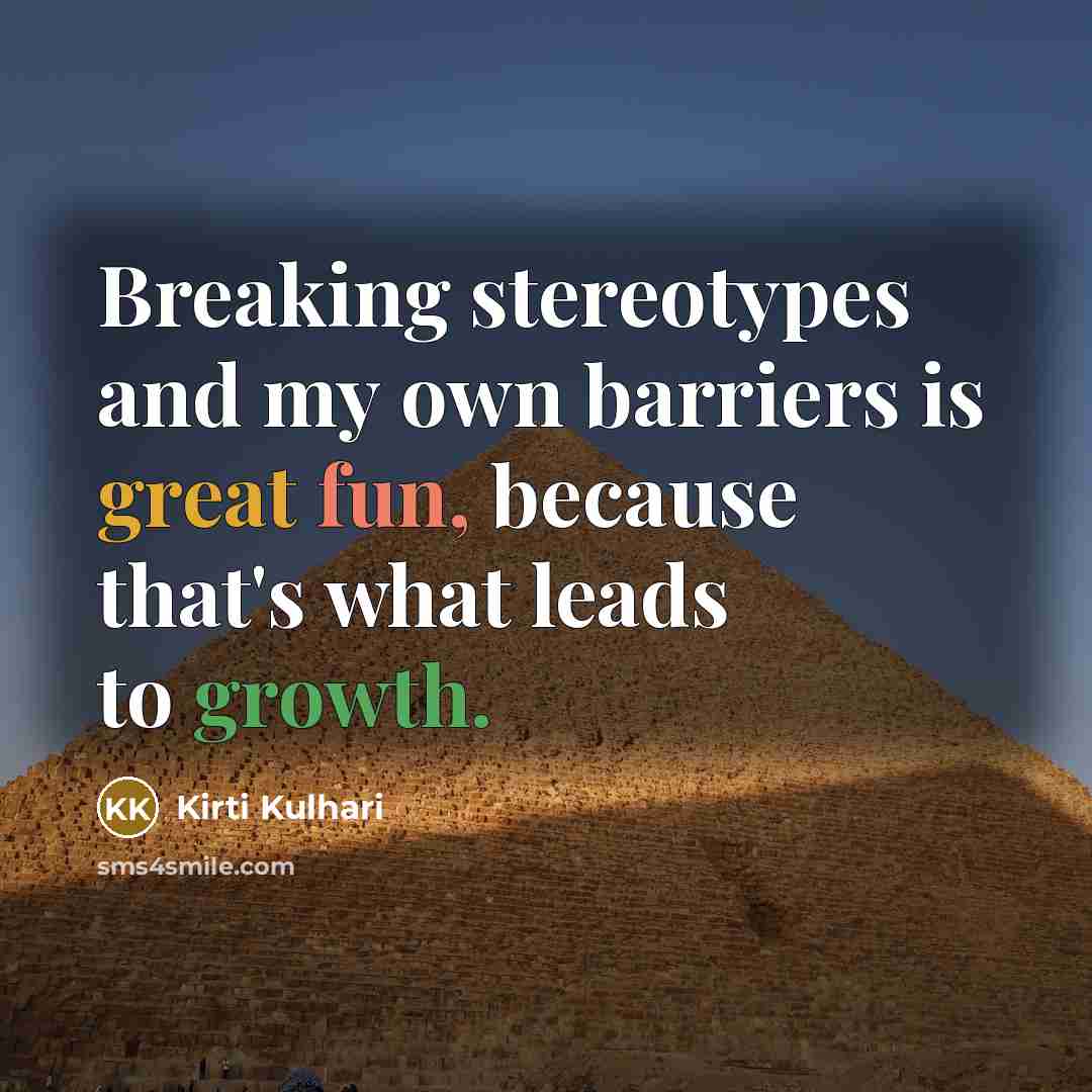 “Breaking stereotypes and my own barriers is great fun, because that's what leads to growth.” quote by Kirti Kulhari