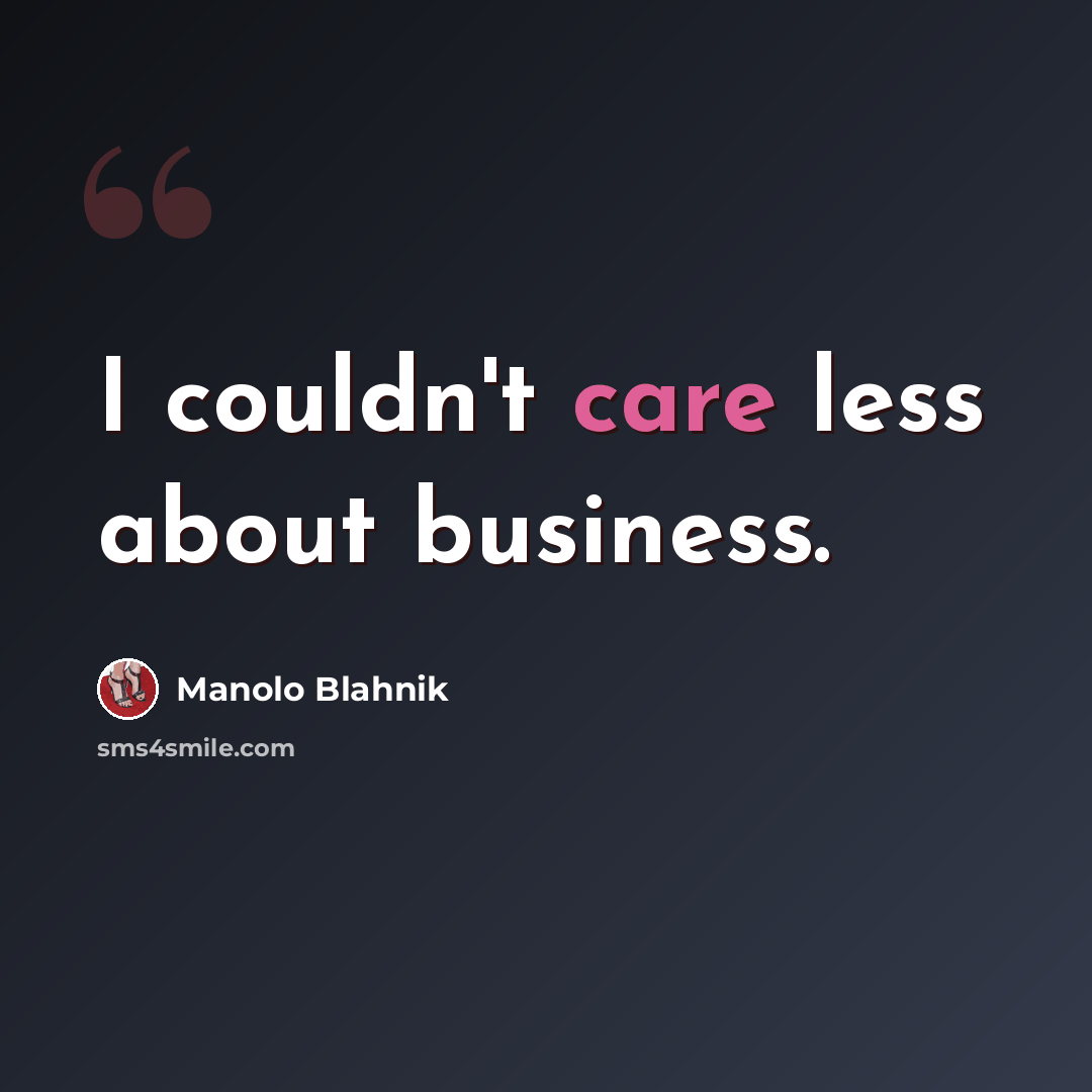 “I couldn't care less about business.” quote by Manolo Blahnik