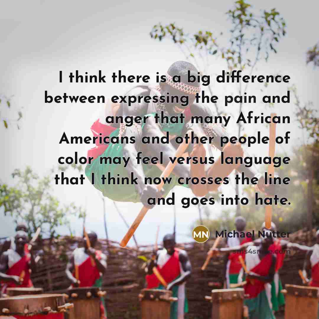 “I think there is a big difference between expressing the pain and anger that many African Americans and other people of color may feel versus language that I think now crosses the line and goes into hate.” quote by Michael Nutter