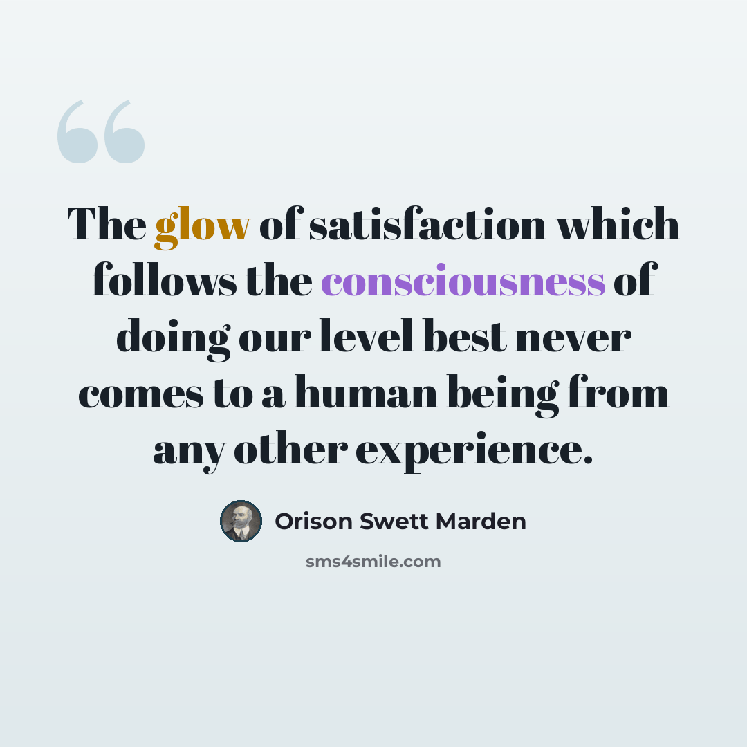 “The glow of satisfaction which follows the consciousness of doing our level best never comes to a human being from any other experience.” quote by Orison Swett Marden