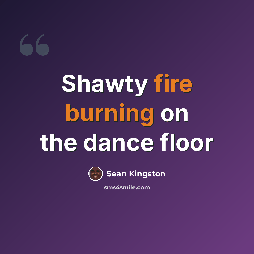 “Shawty fire burning on the dance floor” quote by Sean Kingston