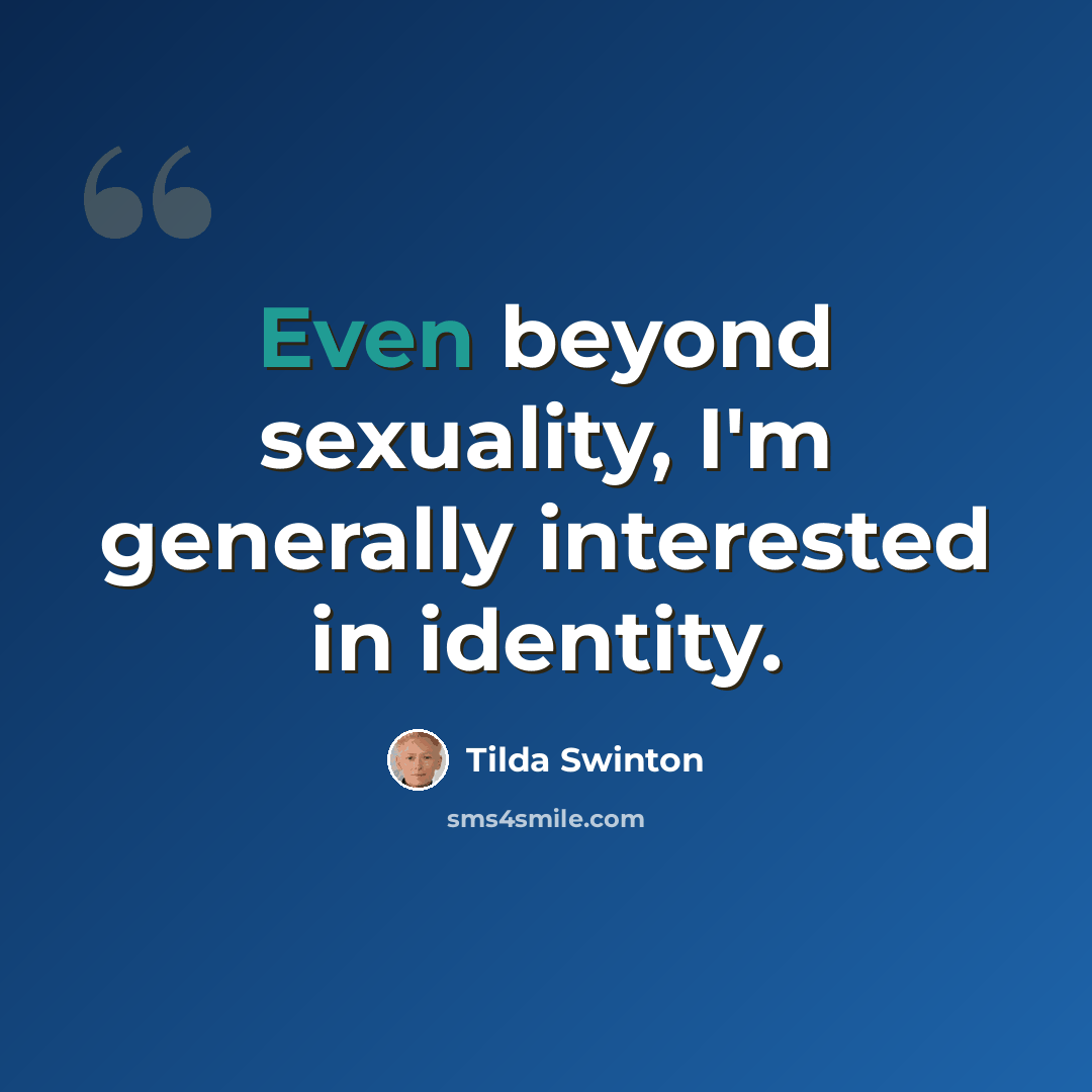 “Even beyond sexuality, I'm generally interested in identity.” quote by Tilda Swinton