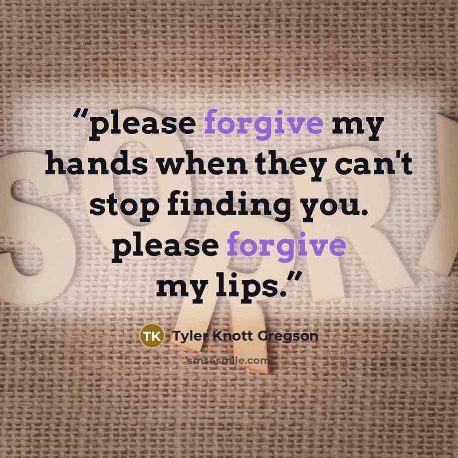 “please forgive my hands when they can't stop finding you. please forgive my lips.” quote by Tyler Knott Gregson