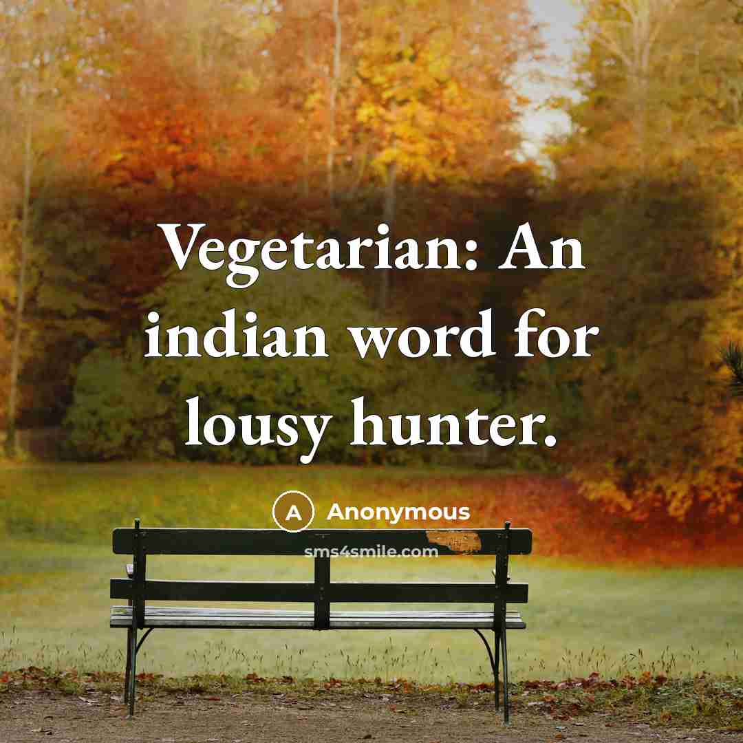 “Vegetarian: An indian word for lousy hunter.” quote by Anonymous