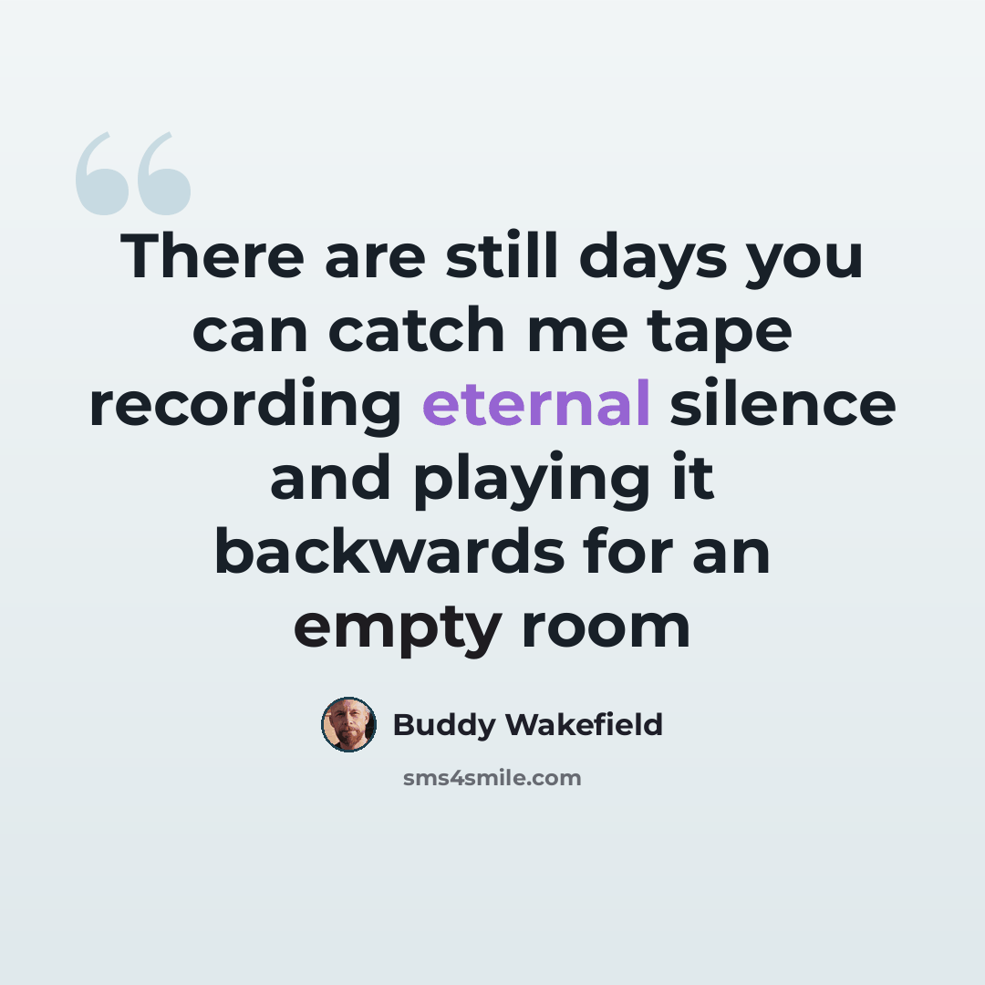 “There are still days you can catch me tape recording eternal silence and playing it backwards for an empty room” quote by Buddy Wakefield