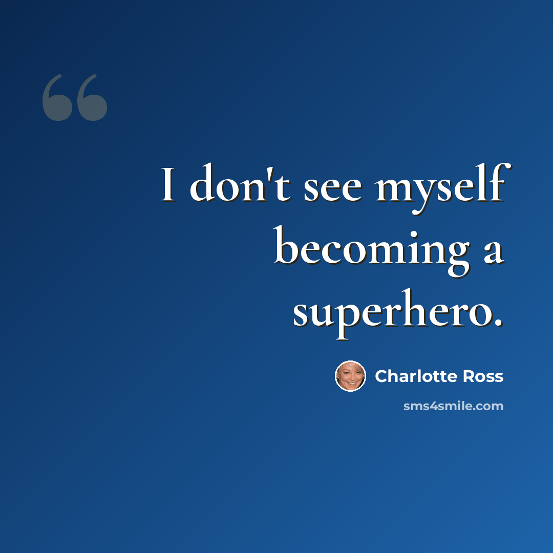 “I don't see myself becoming a superhero.” quote by Charlotte Ross